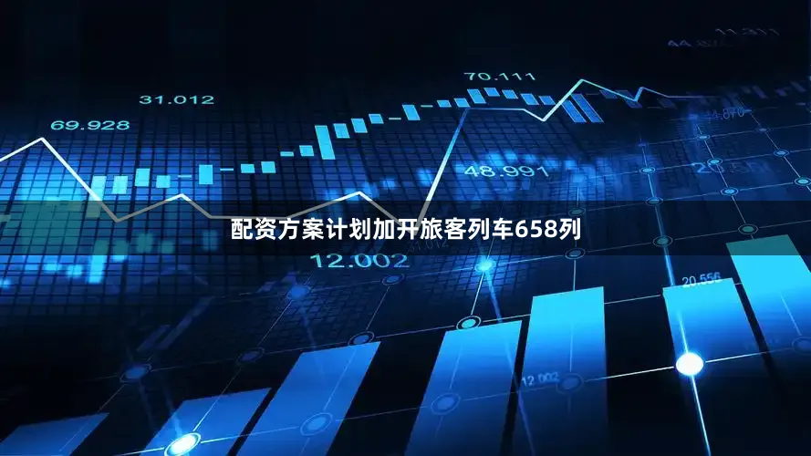 配资方案计划加开旅客列车658列