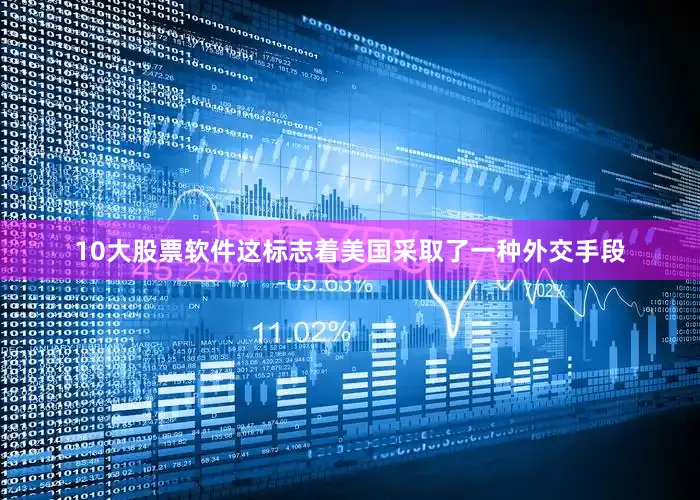 10大股票软件这标志着美国采取了一种外交手段