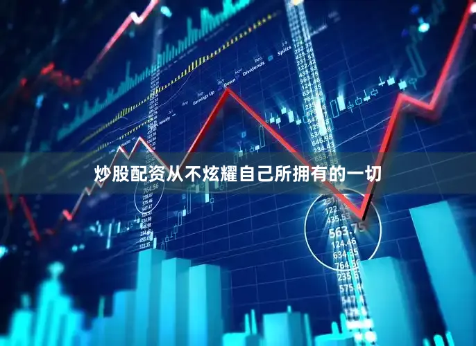 炒股配资从不炫耀自己所拥有的一切