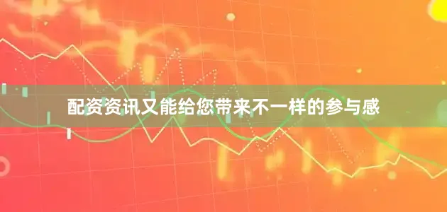 配资资讯又能给您带来不一样的参与感
