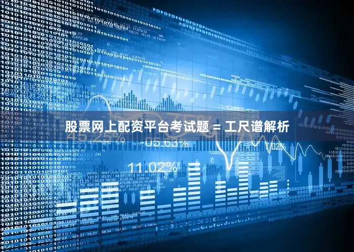股票网上配资平台考试题 = 工尺谱解析