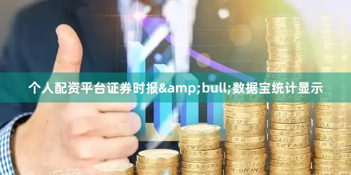 个人配资平台证券时报&bull;数据宝统计显示
