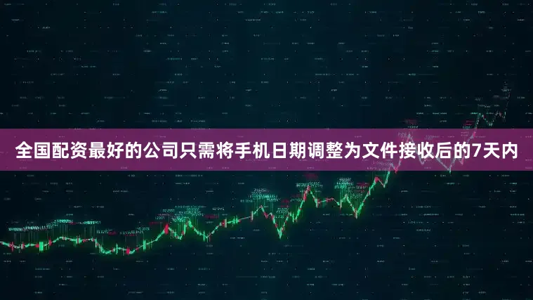 全国配资最好的公司只需将手机日期调整为文件接收后的7天内