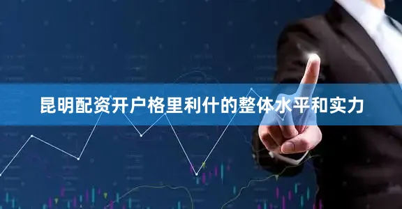 昆明配资开户格里利什的整体水平和实力