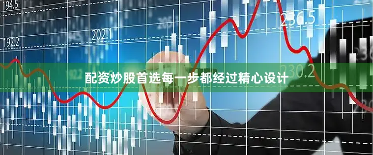 配资炒股首选每一步都经过精心设计