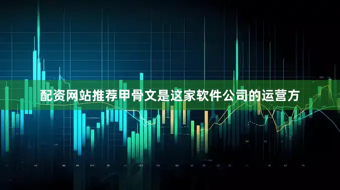 配资网站推荐甲骨文是这家软件公司的运营方